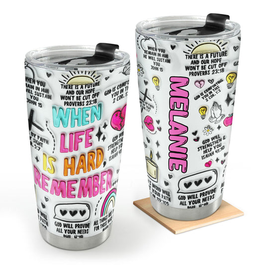 When Life Is Hard - Personalized Stainless Steel Tumbler GSTJS10200