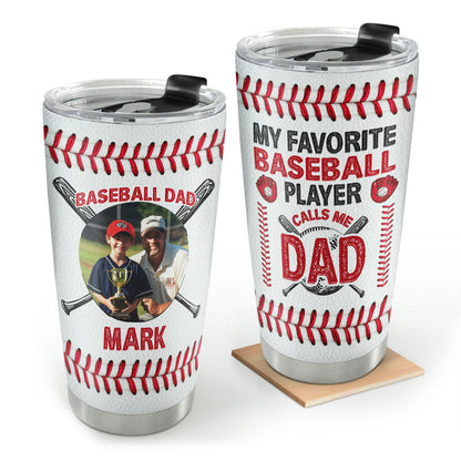 My Favorite Baseball Player Calls Me Dad - Personalized Tumbler