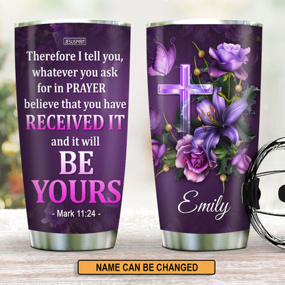 Believe That You Have Received It - Personalized Stainless Steel Tumbler