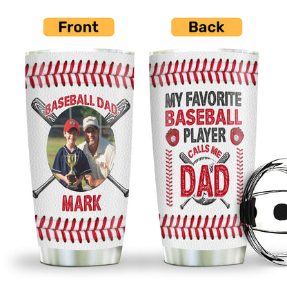 My Favorite Baseball Player Calls Me Dad - Personalized Tumbler
