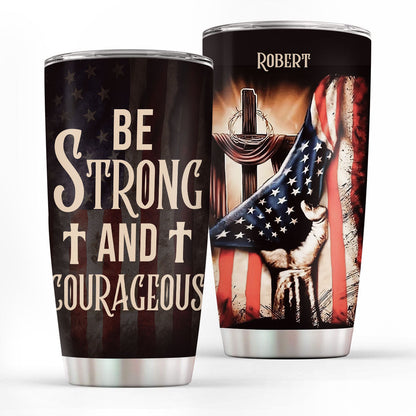 Be Strong And Courageous - Personalized Stainless Steel Tumbler