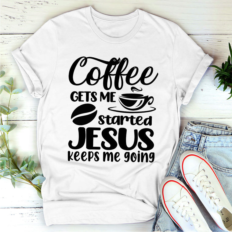 Coffee Gets Me Started - Unisex T-shirt GMJSTS200162