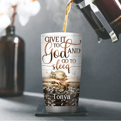 Give It To God And Go To Sleep - Personalized Tumbler