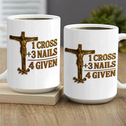 1 Cross 3 Nails 4 Given - Inspirational Coffee Mug