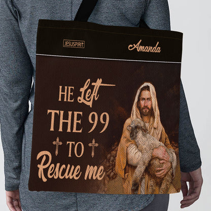 He Left The 99 To Rescue Me - Personalized Christian Tote Bag GTTJS10201