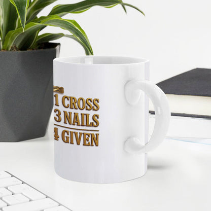 1 Cross 3 Nails 4 Given - Inspirational Coffee Mug